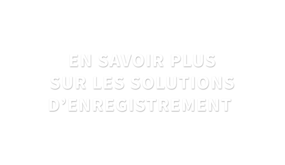 En savoir plus sur les solutions d’enregistrement